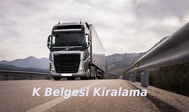 K Belgesi Olmadan Taşımacılık Yapılır mı? Kiralama Alternatifleri