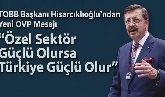 İş dünyasından yeni OVP Mesajı: Özel sektör güçlü olursa Türkiye güçlü olur